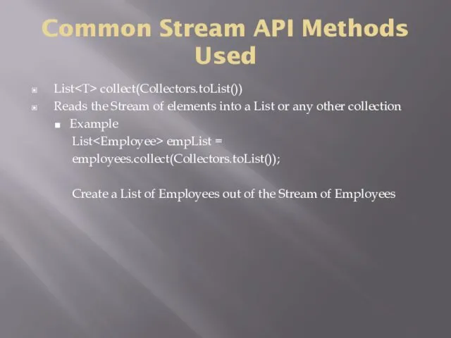 Common Stream API Methods Used List collect(Collectors.toList()) Reads the Stream