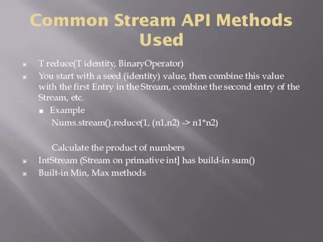 Common Stream API Methods Used T reduce(T identity, BinaryOperator) You