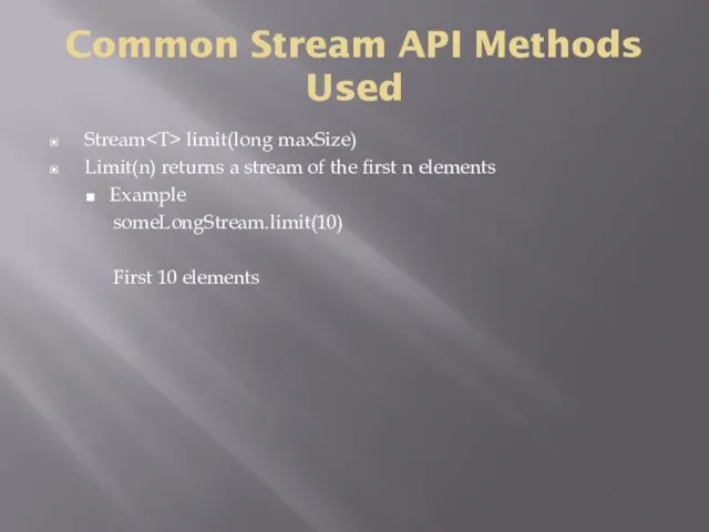 Common Stream API Methods Used Stream limit(long maxSize) Limit(n) returns