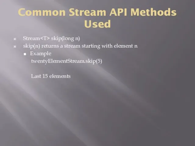 Common Stream API Methods Used Stream skip(long n) skip(n) returns