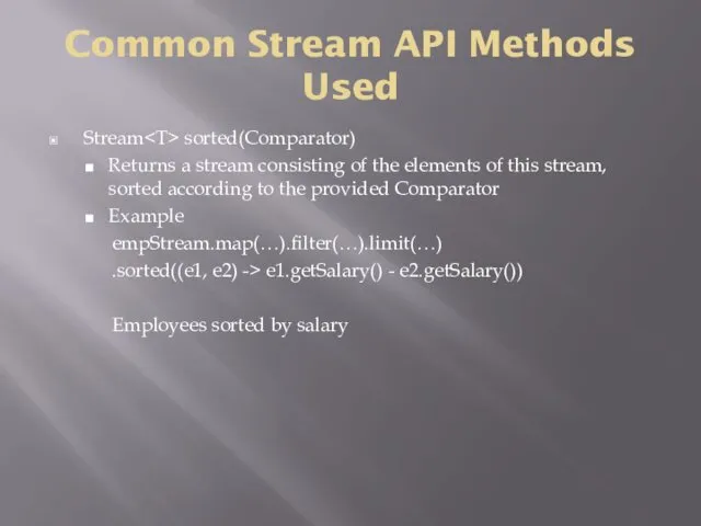Common Stream API Methods Used Stream sorted(Comparator) Returns a stream
