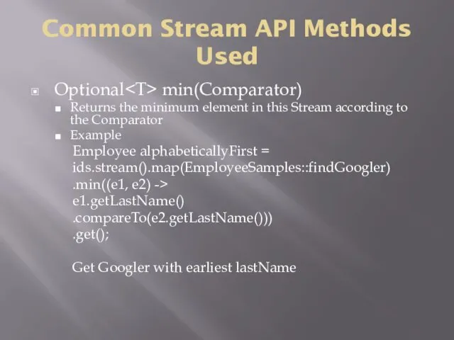 Common Stream API Methods Used Optional min(Comparator) Returns the minimum