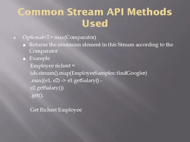 Common Stream API Methods Used Optional max(Comparator) Returns the minimum