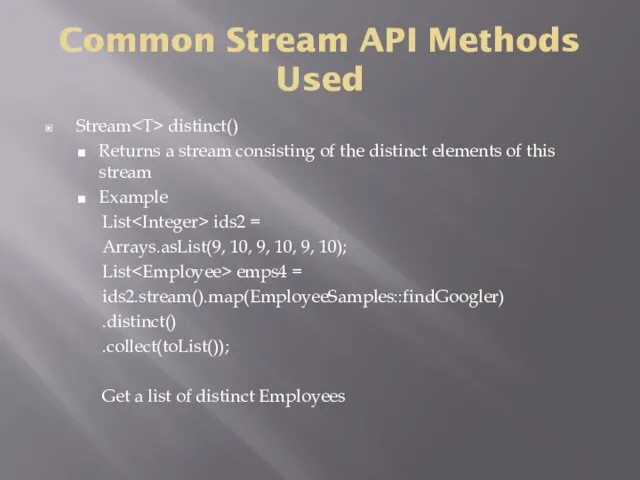 Common Stream API Methods Used Stream distinct() Returns a stream