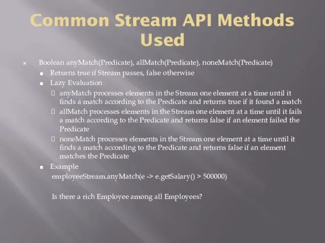 Common Stream API Methods Used Boolean anyMatch(Predicate), allMatch(Predicate), noneMatch(Predicate) Returns