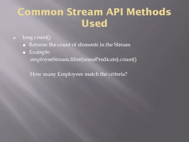 Common Stream API Methods Used long count() Returns the count