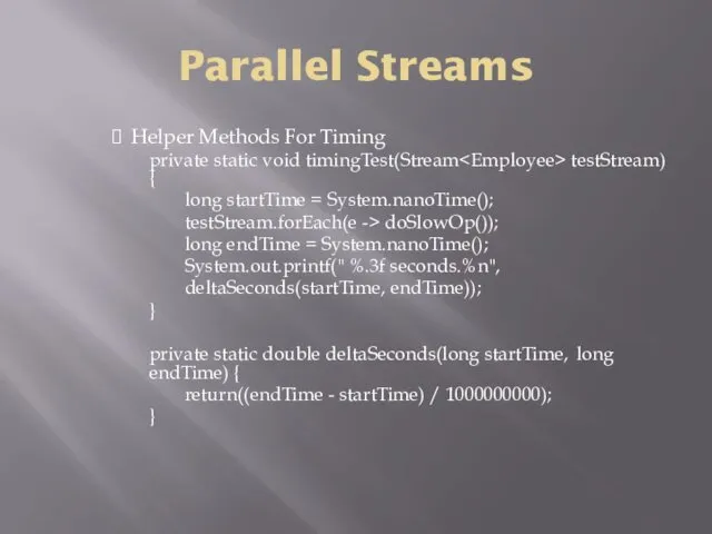 Parallel Streams Helper Methods For Timing private static void timingTest(Stream