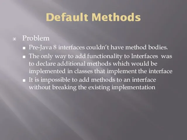 Default Methods Problem Pre-Java 8 interfaces couldn’t have method bodies.