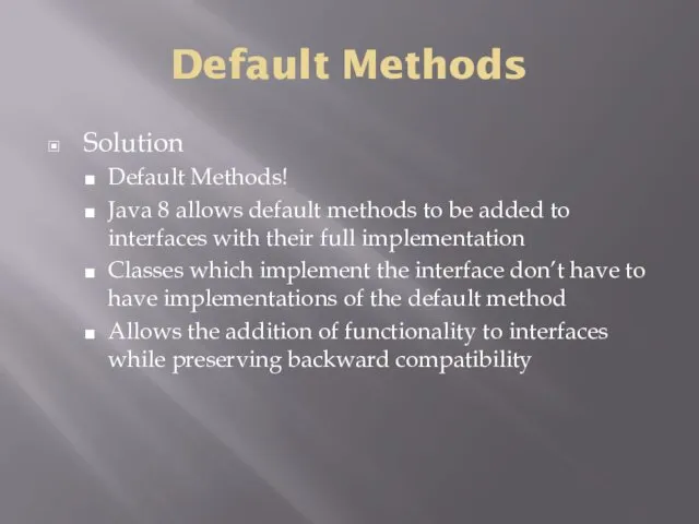 Default Methods Solution Default Methods! Java 8 allows default methods