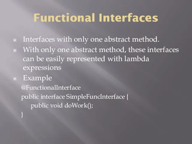 Functional Interfaces Interfaces with only one abstract method. With only