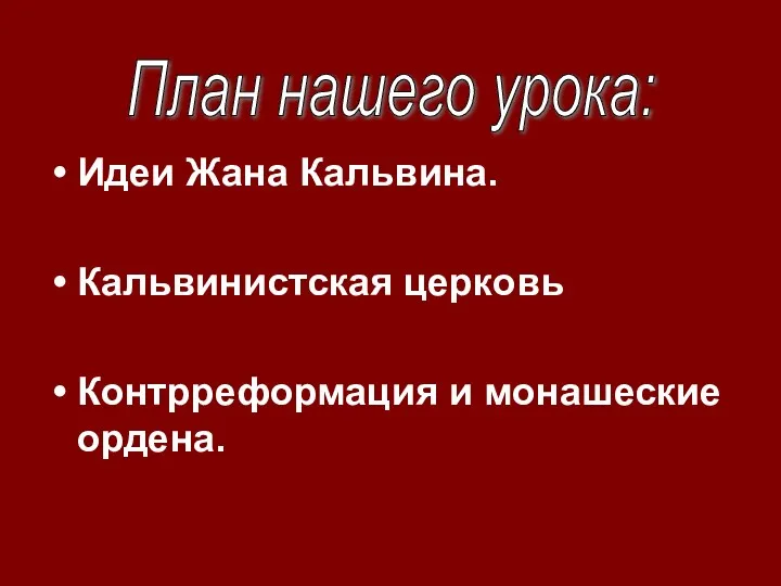 Идеи Жана Кальвина. Кальвинистская церковь Контрреформация и монашеские ордена. План нашего урока: