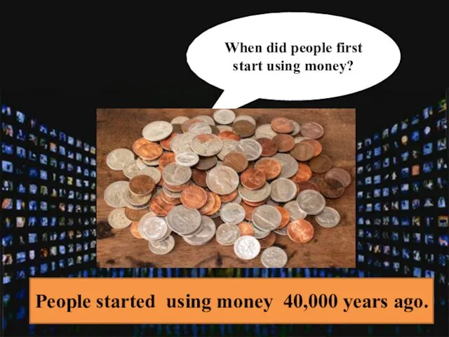 When did people first start using money? People started using money 40,000 years ago.