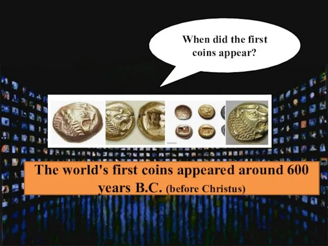 When did the first coins appear? The world's first coins appeared around 600