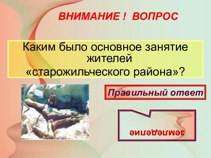 ВНИМАНИЕ ! ВОПРОС Каким было основное занятие жителей «старожильческого района»? Правильный ответ земледелие