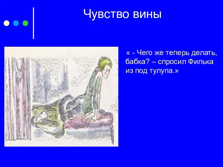 Чувство вины « - Чего же теперь делать, бабка? – спросил Филька из под тулупа.»