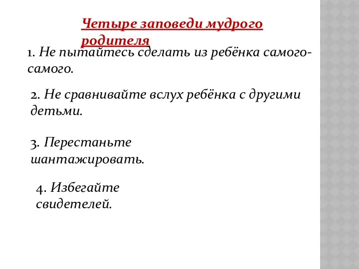 Четыре заповеди мудрого родителя 1. Не пытайтесь сделать из ребёнка