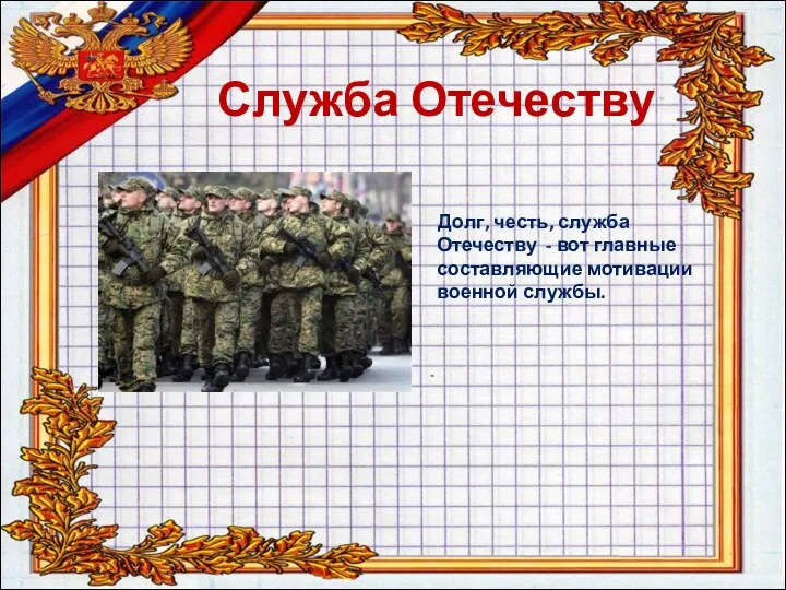 Служба Отечеству Долг, честь, служба Отечеству - вот главные составляющие мотивации военной службы.