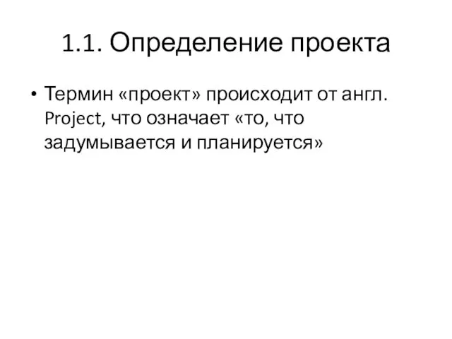 1.1. Определение проекта Термин «проект» происходит от англ. Project, что означает «то, что задумывается и планируется»