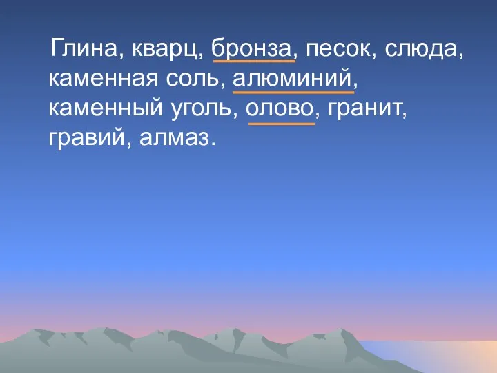 Глина, кварц, бронза, песок, слюда, каменная соль, алюминий, каменный уголь, олово, гранит, гравий, алмаз.