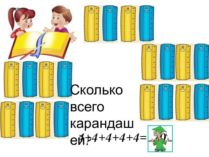 Сколько всего карандашей? 4+4+4+4+4= 20