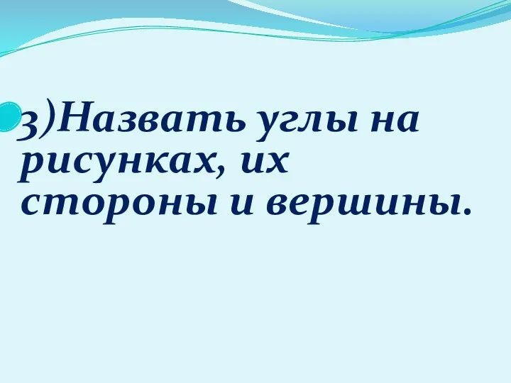 3)Назвать углы на рисунках, их стороны и вершины.