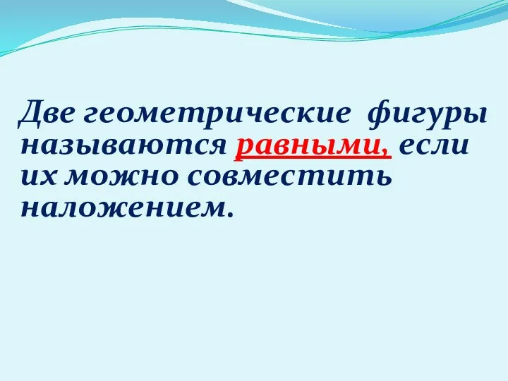 Две геометрические фигуры называются равными, если их можно совместить наложением.