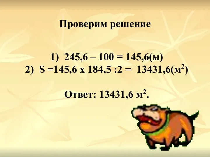 Проверим решение 1) 245,6 – 100 = 145,6(м) 2) S =145,6 х 184,5