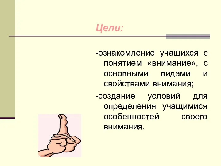 Цели: -ознакомление учащихся с понятием «внимание», с основными видами и свойствами внимания; -создание