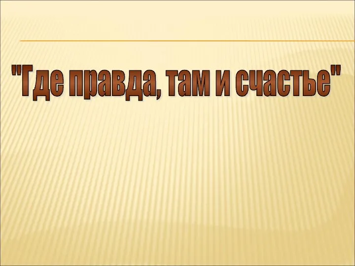 "Где правда, там и счастье"