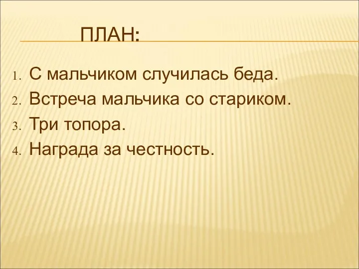 ПЛАН: С мальчиком случилась беда. Встреча мальчика со стариком. Три топора. Награда за честность.