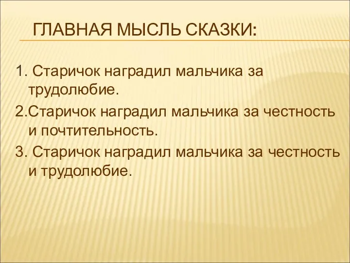 ГЛАВНАЯ МЫСЛЬ СКАЗКИ: 1. Старичок наградил мальчика за трудолюбие. 2.Старичок