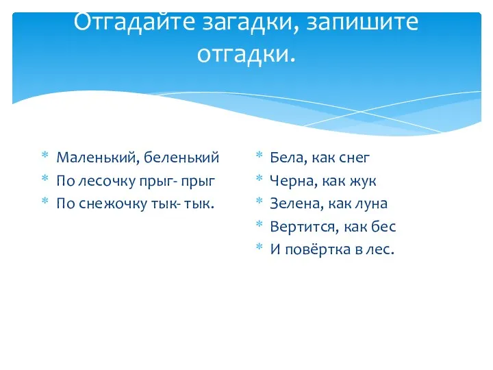 Отгадайте загадки, запишите отгадки. Маленький, беленький По лесочку прыг- прыг