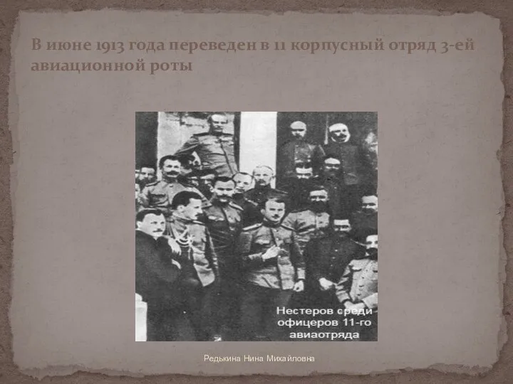 Редькина Нина Михайловна В июне 1913 года переведен в 11 корпусный отряд 3-ей авиационной роты