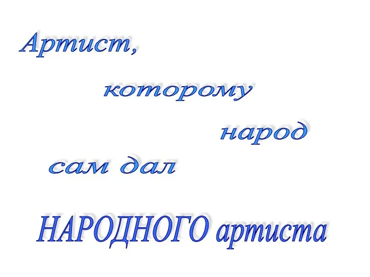 НАРОДНОГО артиста Артист, которому сам дал народ