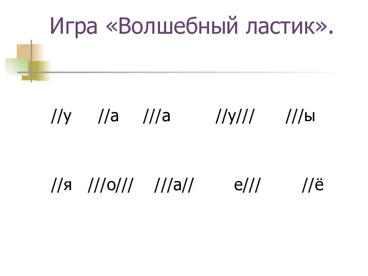 Игра «Волшебный ластик». //у //а ///а //у/// ///ы //я ///о/// ///а// е/// //ё