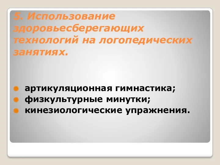 5. Использование здоровьесберегающих технологий на логопедических занятиях. артикуляционная гимнастика; физкультурные минутки; кинезиологические упражнения.