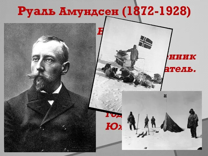 Норвежский полярный путешественник и исследователь. 14 декабря 1911 года покорил Южный полюс. Руаль Амундсен (1872-1928)