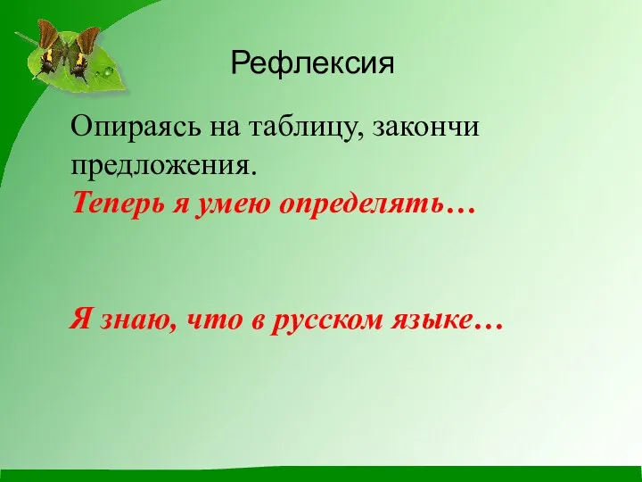 Рефлексия Опираясь на таблицу, закончи предложения. Теперь я умею определять… Я знаю, что в русском языке…