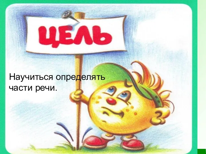 Научиться определять части речи.