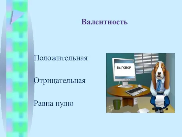 Валентность Положительная Отрицательная Равна нулю