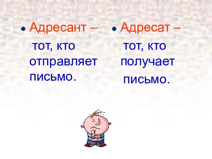 Адресант – тот, кто отправляет письмо. Адресат – тот, кто получает письмо.