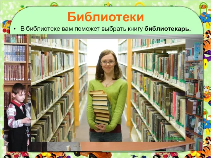 Библиотеки В библиотеке вам поможет выбрать книгу библиотекарь.