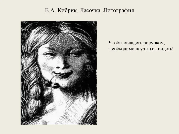 Е.А. Кибрик. Ласочка. Литография Чтобы овладеть рисунком, необходимо научиться видеть!