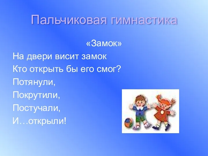 Пальчиковая гимнастика «Замок» На двери висит замок Кто открыть бы его смог? Потянули, Покрутили, Постучали, И…открыли!