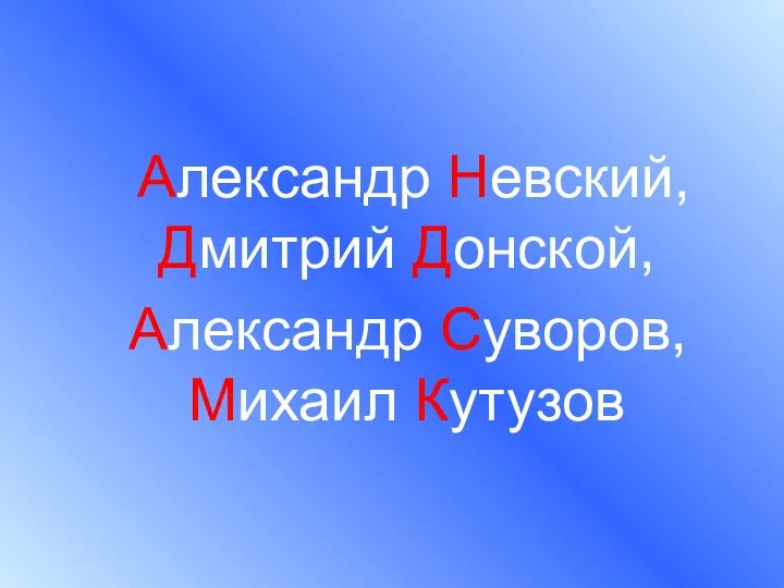 Александр Невский, Дмитрий Донской, Александр Суворов, Михаил Кутузов