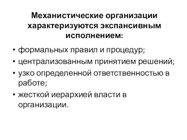 Механистические организации характеризуются экспансивным исполнением: формальных правил и процедур; централизованным