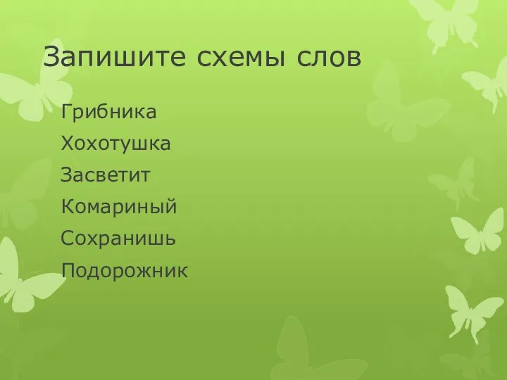 Запишите схемы слов Грибника Хохотушка Засветит Комариный Сохранишь Подорожник