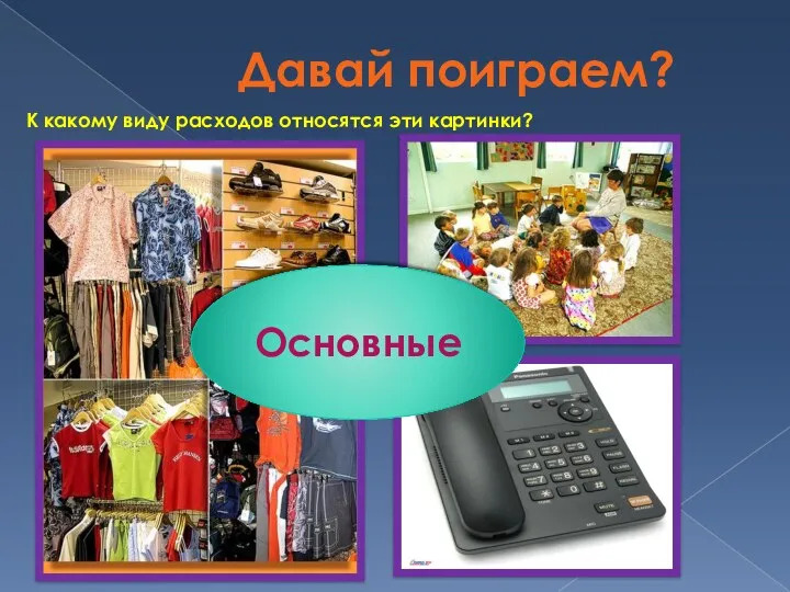 Давай поиграем? К какому виду расходов относятся эти картинки? Основные