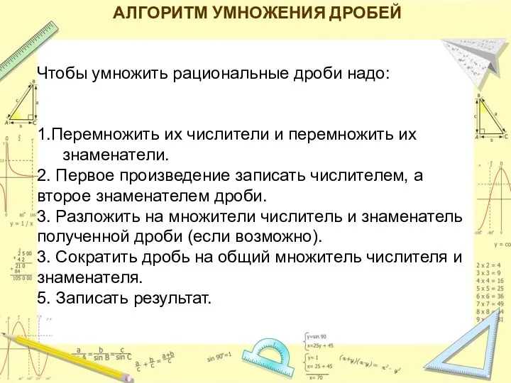 АЛГОРИТМ УМНОЖЕНИЯ ДРОБЕЙ Чтобы умножить рациональные дроби надо: 1.Перемножить их