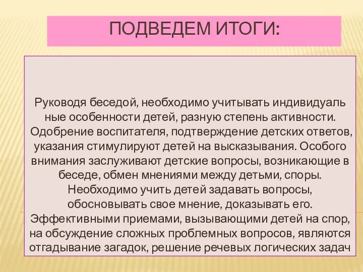 Подведем итоги: Руководя беседой, необходимо учитывать индивидуаль­ные особенности детей, разную